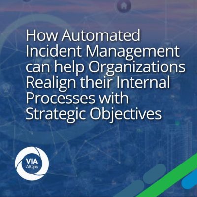 How Automated Incident Management can help Organizations Realign their Internal Processes with Strategic Objectives
